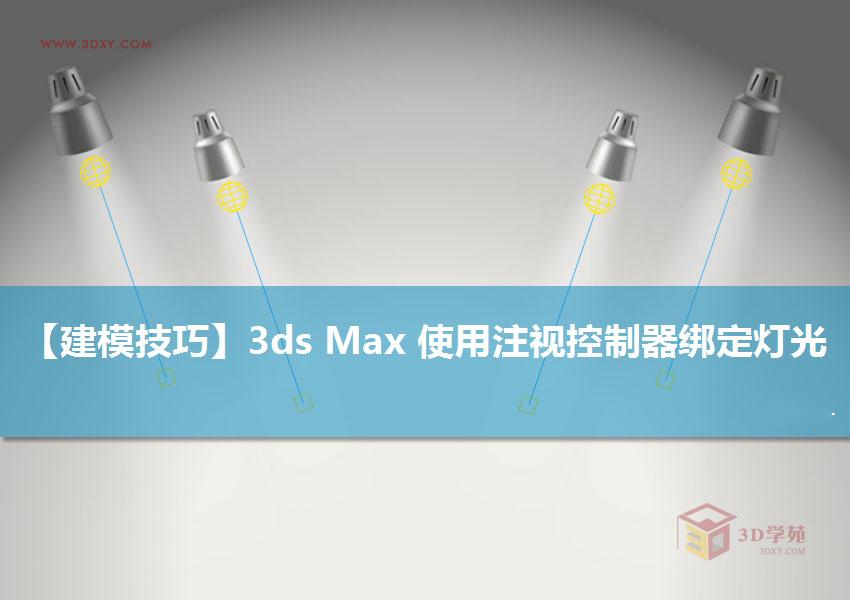 【建模教程】3Ds max 使用注视控制器绑定灯光