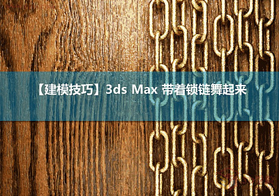 【建模技巧】3ds Max 带着锁链舞起来
