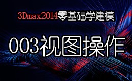 3Dmax2014零基础学建模-003视图操作