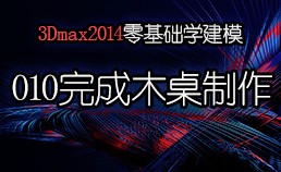 3Dmax2014零基础学建模-010综合应用完成木桌制作
