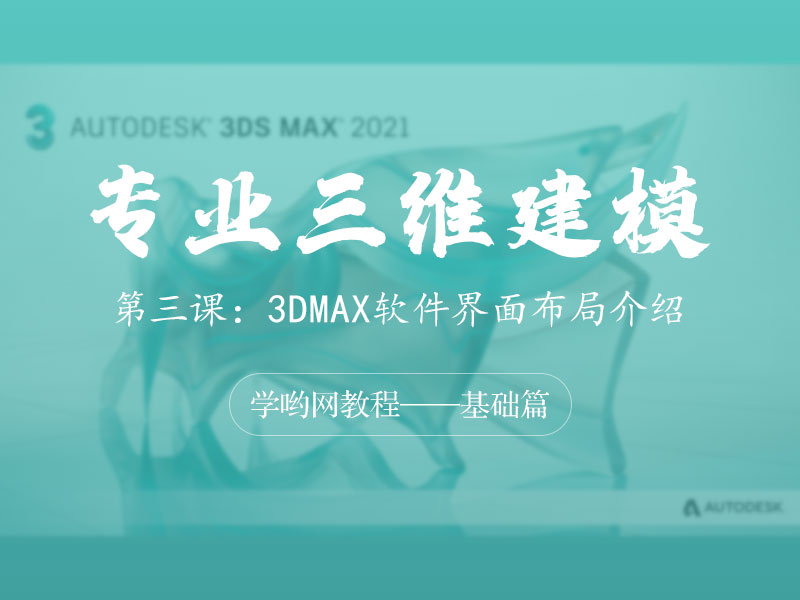 第三课——3DMAX软件界面布局介绍