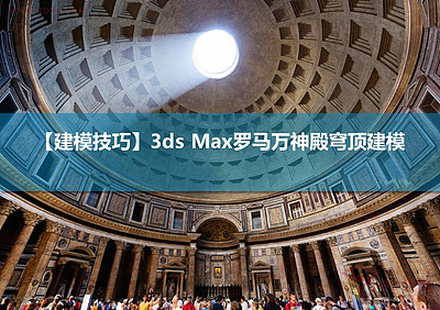 【建模技巧】3ds Max罗马万神殿穹顶建模